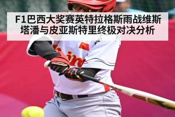 F1巴西大奖赛英特拉格斯雨战维斯塔潘与皮亚斯特里终极对决分析